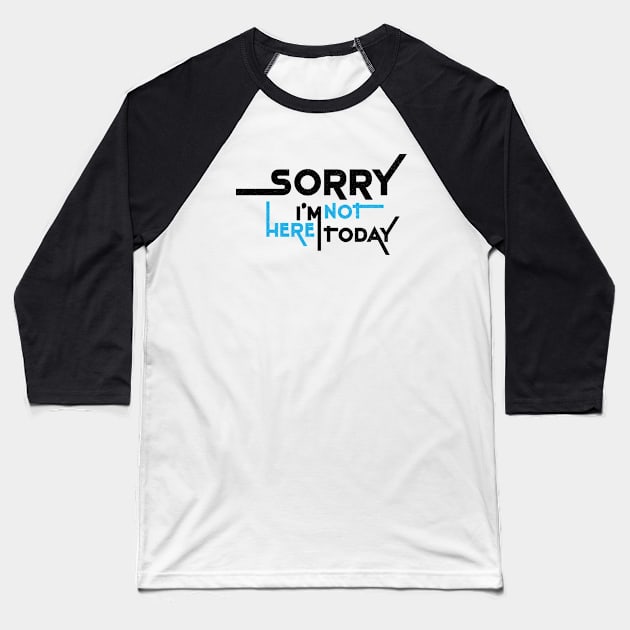 Sorry I'm Not Here Today Baseball T-Shirt by Commykaze